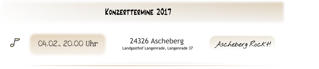 Ascheberg Rockt!     24326 Ascheberg  Landgasthof Langenrade, Langenrade 37 04.02., 20.00 Uhr Konzerttermine 2017
